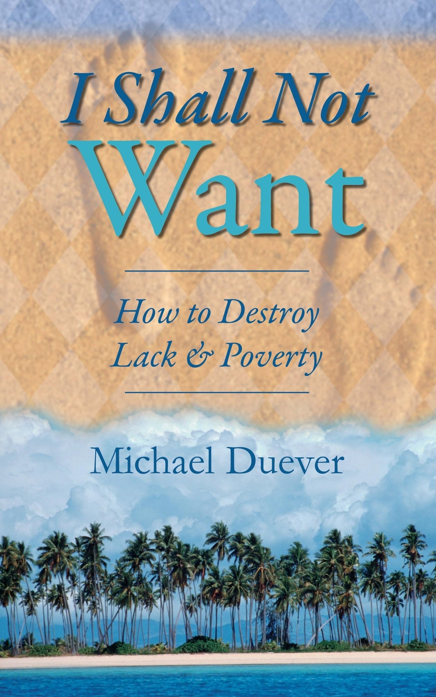 I Shall Not Want: How to Destroy Lack and Poverty