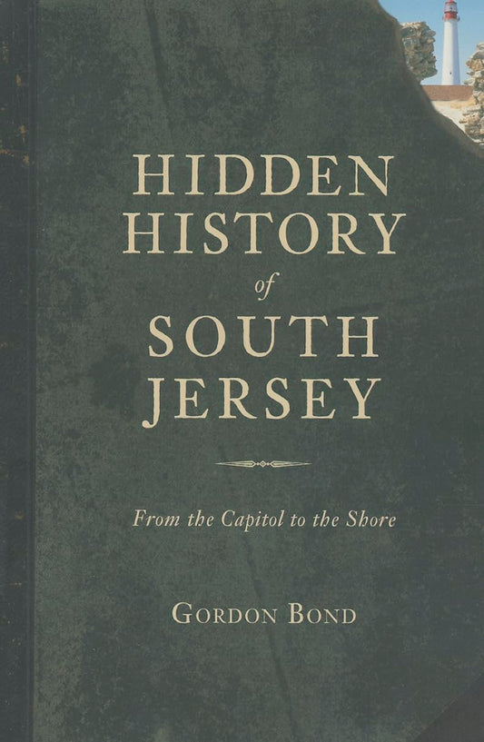 Hidden History of South Jersey:: From the Capitol to the Shore