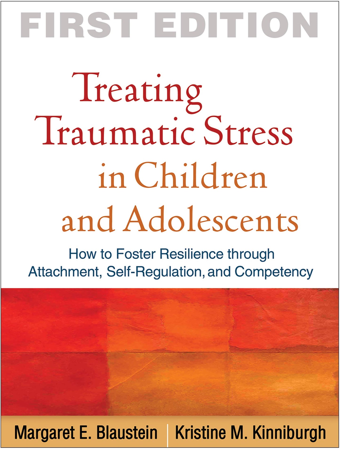 Treating Traumatic Stress in Children and Adolescents: How to Foster Resilience through Attachment, Self-Regulation, and Competency