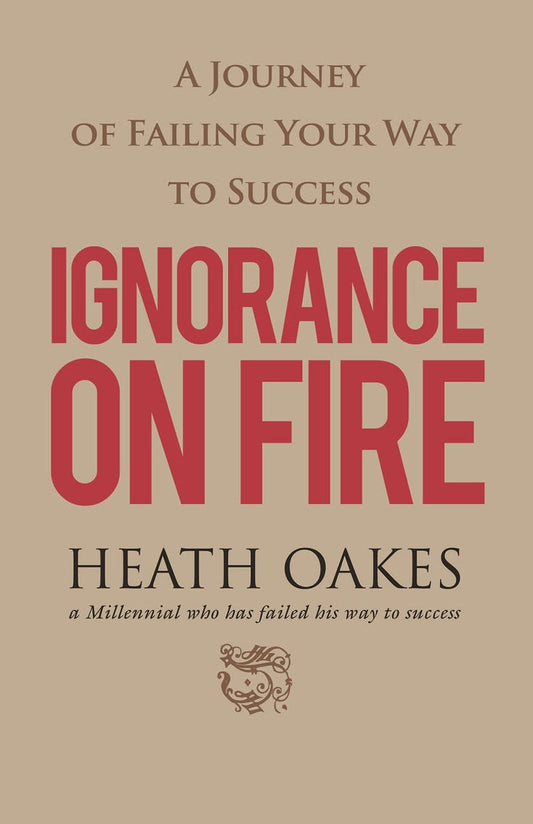 Ignorance on Fire: A Journey of Failing Your Way to Success