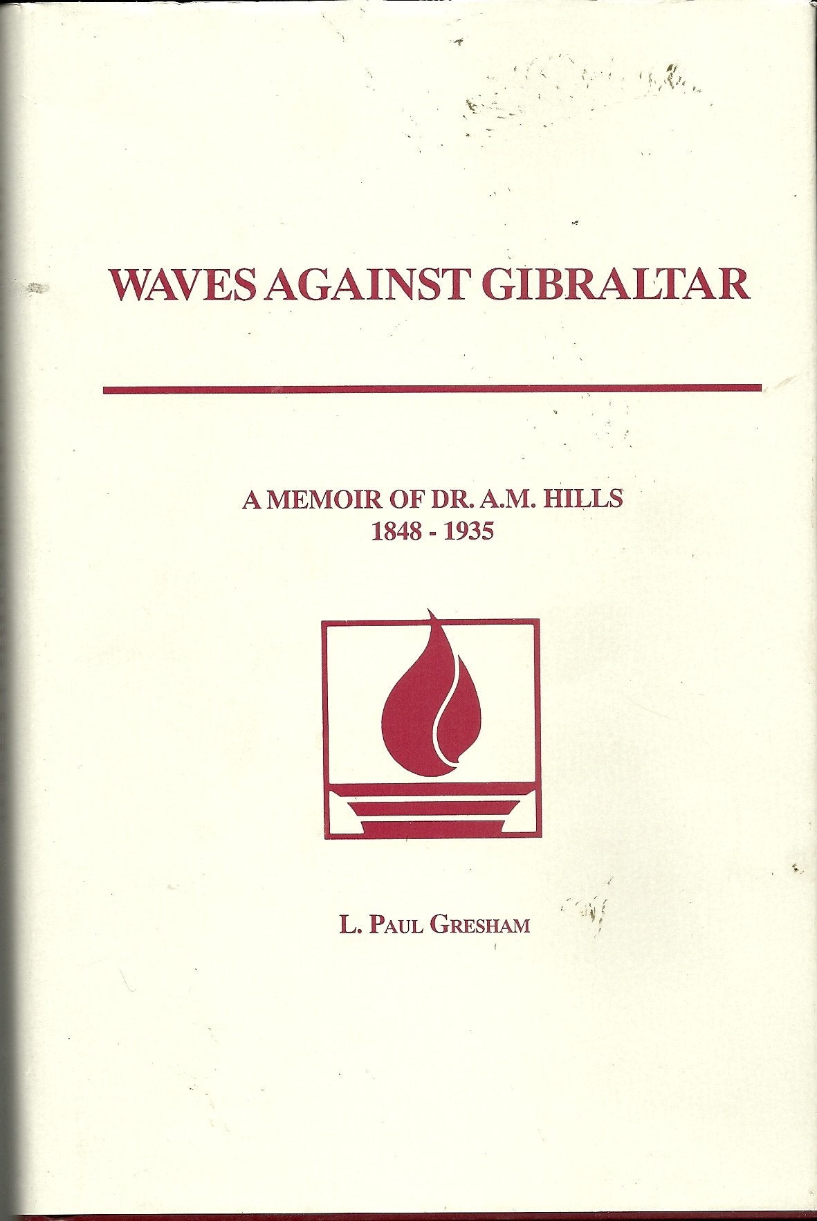 Waves against Gibraltar: A memoir of Dr. A.M. Hills, 1848-1935