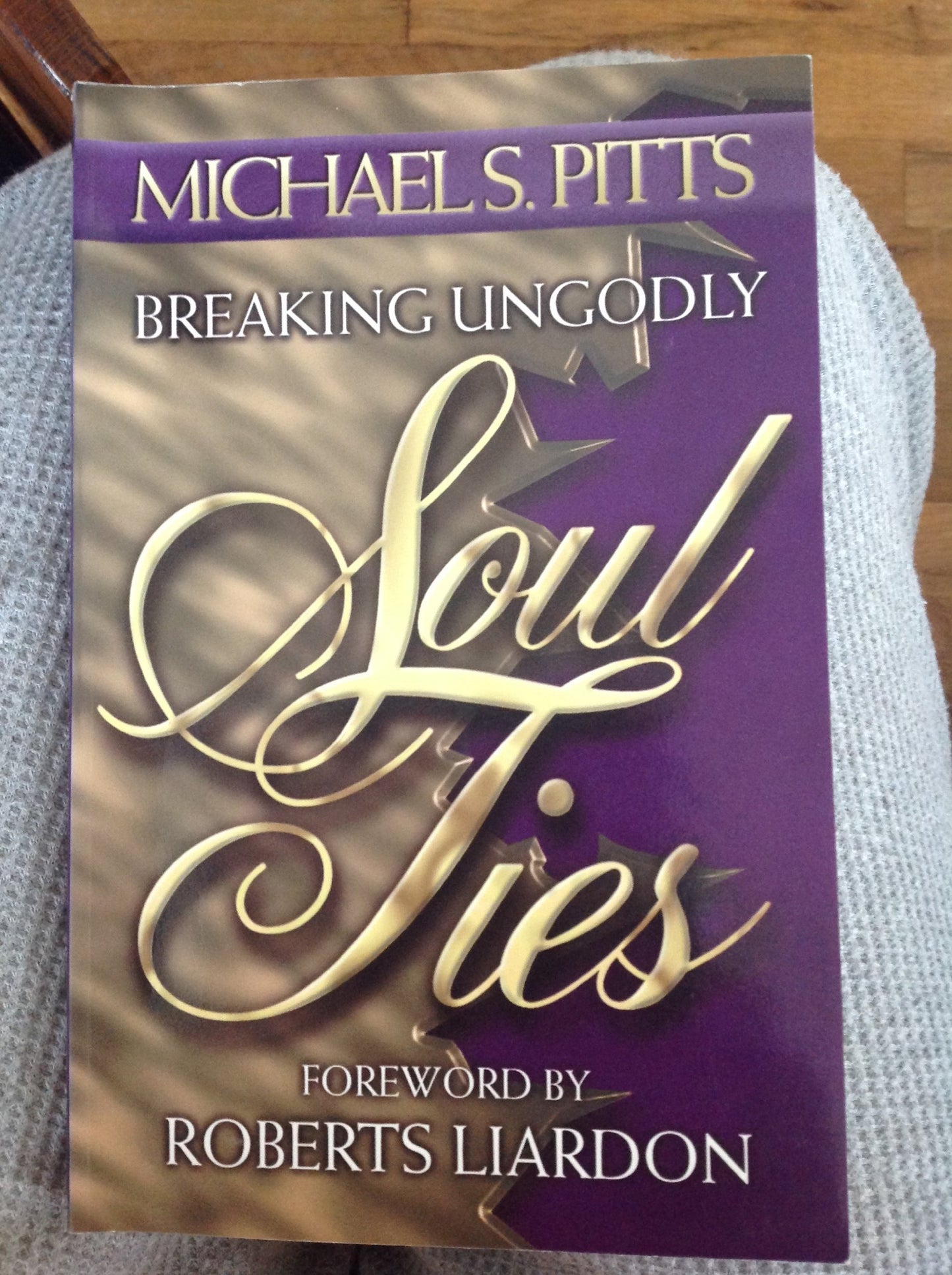 Breaking Ungodly Soul Ties: Assisting God's People in Breaking Free From Every Bondage and Shaking Off the Snares, Delusions and Hindrances of Their Souls