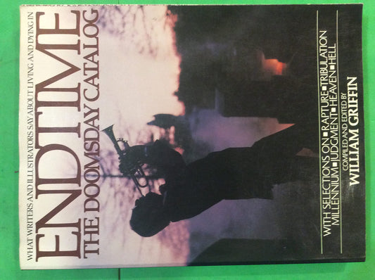 Endtime: The Doomsday Catalog: What Writers and Illustrators Say About Living and Dying in, with Selections on Rapture, Tribulation, Millenium, Judgement, Heaven, Hell