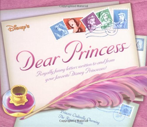 Disney Princess Dear Princess: Royally Funny Letters Written to and from Your Favorite Disney Princesses