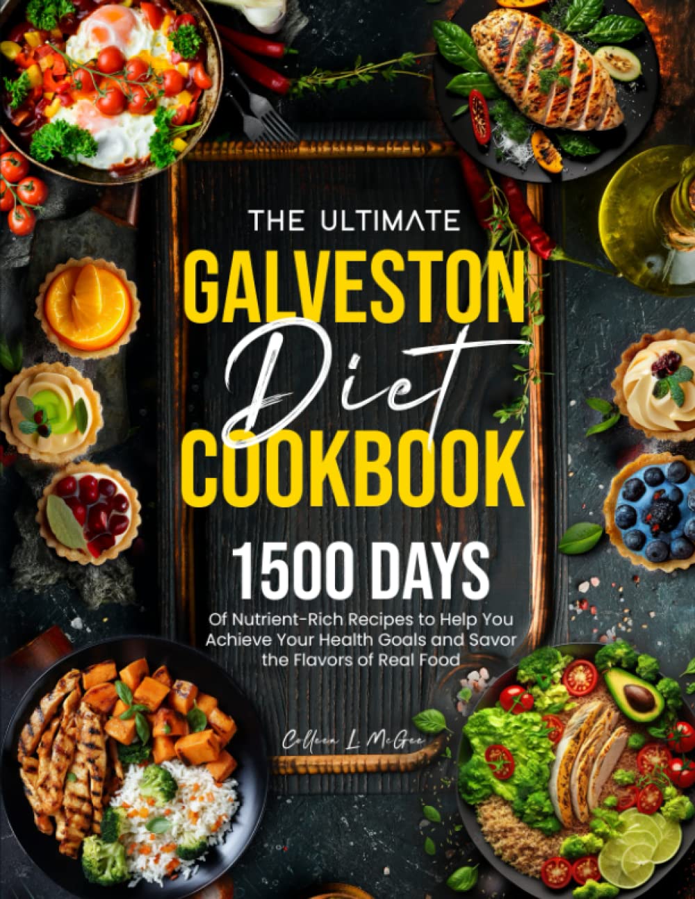 The Ultimate Galveston Diet Cookbook: 1500 Days of Nutrient-Rich Recipes to Help You Achieve Your Health Goals and Savor the Flavors of Real Food