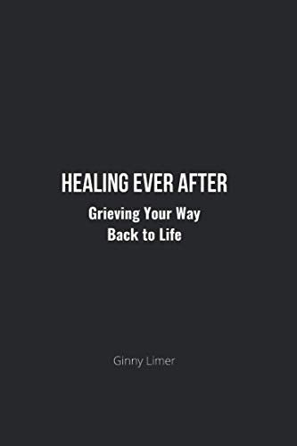 Healing Ever After: Grieving Your Way Back to Life