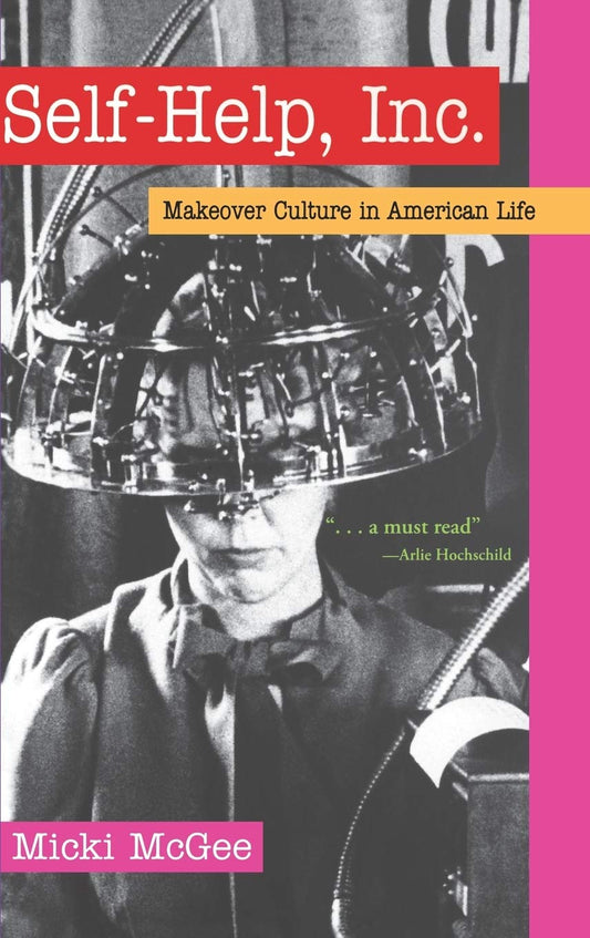 Self-Help, Inc.: Makeover Culture in American Life