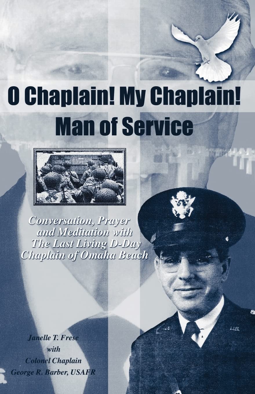 O Chaplain! My Chaplain! Man of Service: Conversation, Prayer and Meditation with the Last Living D-Day Chaplain of Omaha Beach