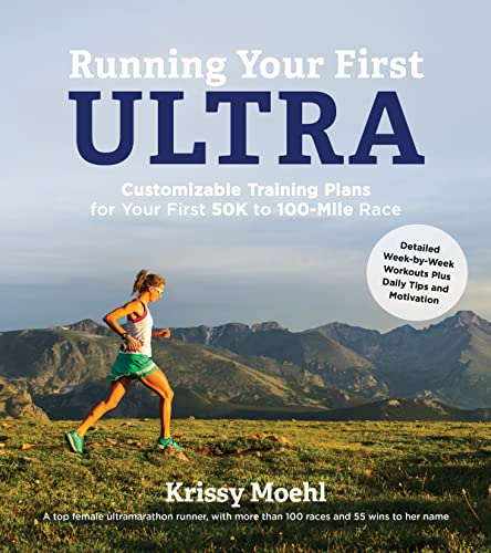 Running Your First Ultra: Customizable Training Plans for Your First 50K to 100-mile Race