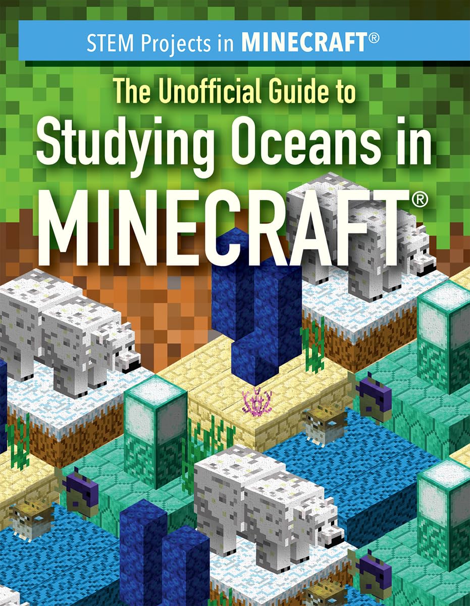 The Unofficial Guide to Studying Oceans in Minecraft (STEM Projects in Minecraft)