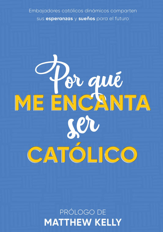 Por qué me encanta ser católico: Embajadores católicos dinámicos comparten sus esperanzas y sueños para el futuro (Why I Love Being Catholic Spanish Edition)