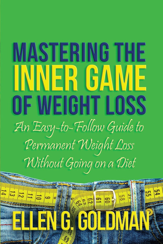 Mastering the Inner Game of Weight Loss: An Easy-to-Follow Guide to Permanent Weight Loss Without Going on a Diet