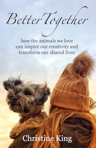 Better Together: how the animals we love can inspire our creativity and transform our shared lives