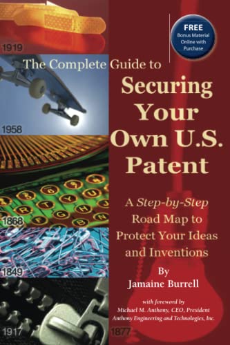 The Complete Guide to Securing Your Own U.S. Patent: A Step-by-Step Road Map to Protect Your Ideas and Inventions - With Companion CD-ROM