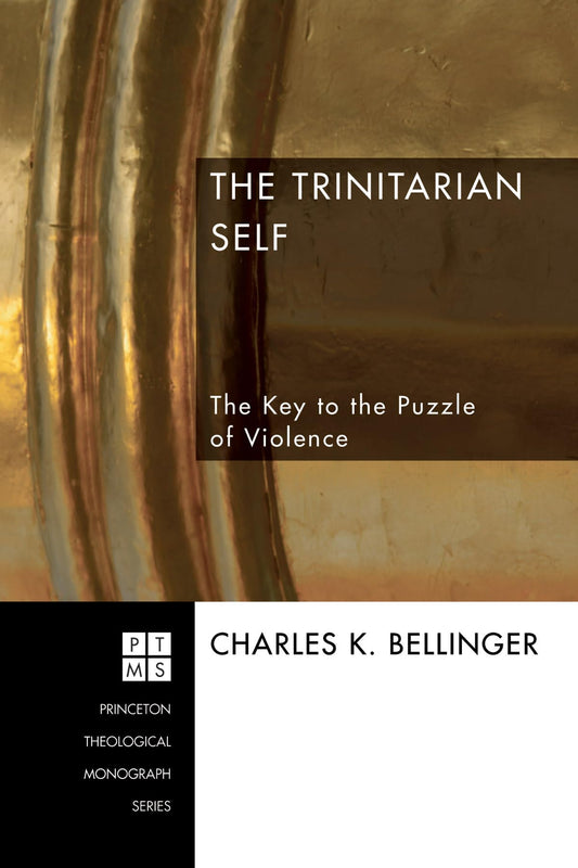 The Trinitarian Self: The Key to the Puzzle of Violence (Princeton Theological Monograph)