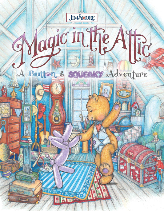 Magic in the Attic: A Button and Squeaky Adventure (Happy Fox Books) A Storybook About the Day a Teddy Bear and a Balloon Animal First Meet and Begin a Life-Long Friendship; Illustrated by Jim Shore